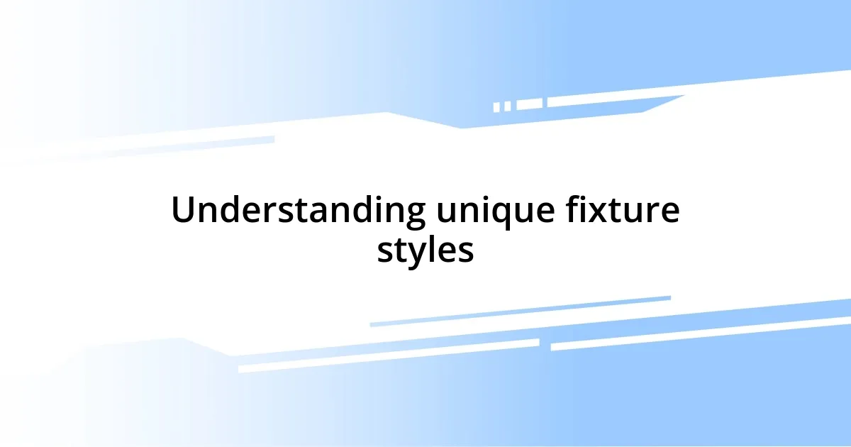 Understanding unique fixture styles