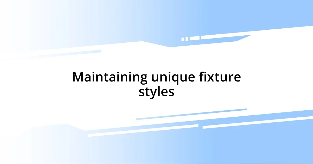 Maintaining unique fixture styles