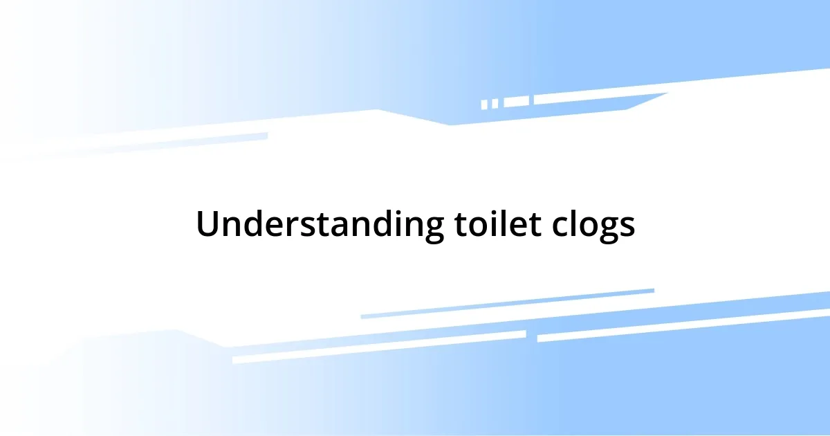 Understanding toilet clogs