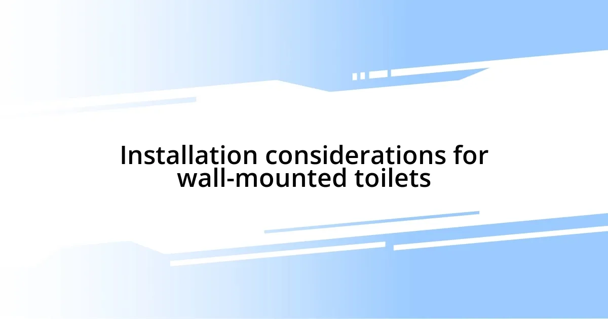 Installation considerations for wall-mounted toilets