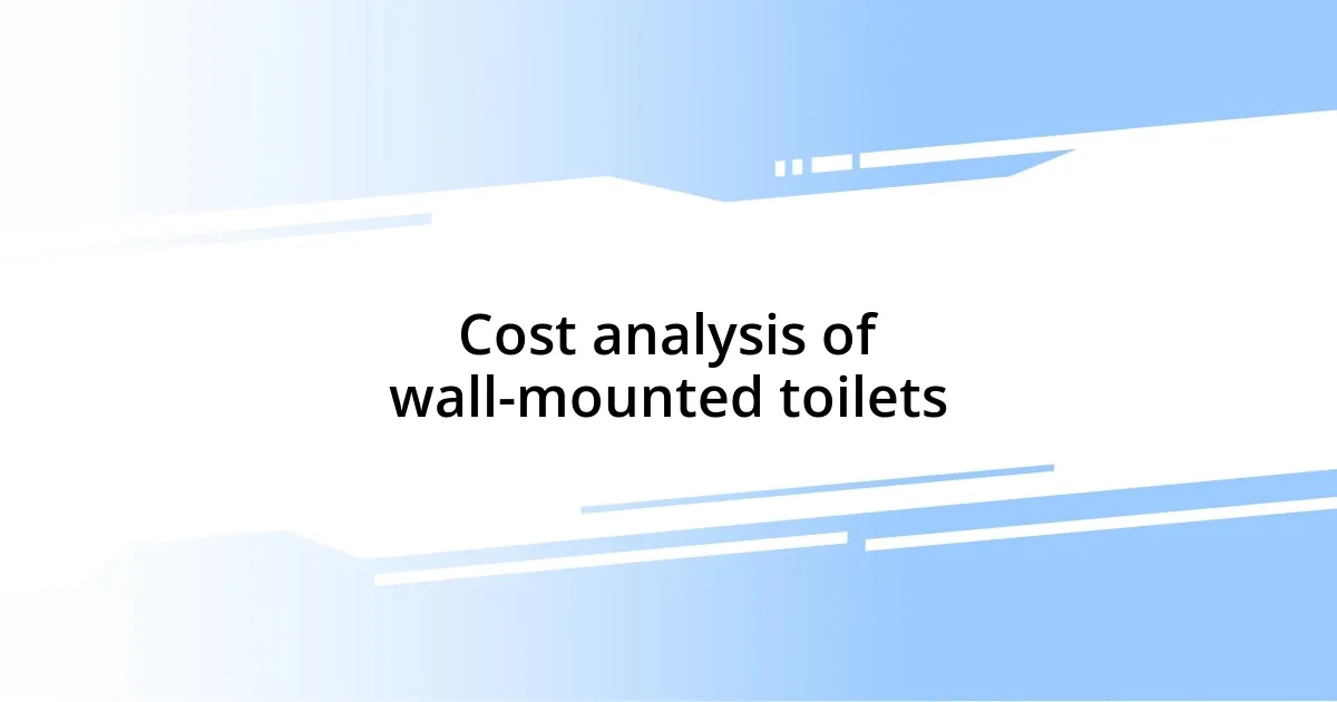 Cost analysis of wall-mounted toilets