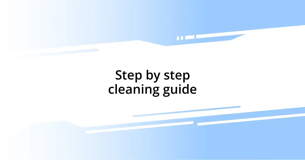 Step by step cleaning guide