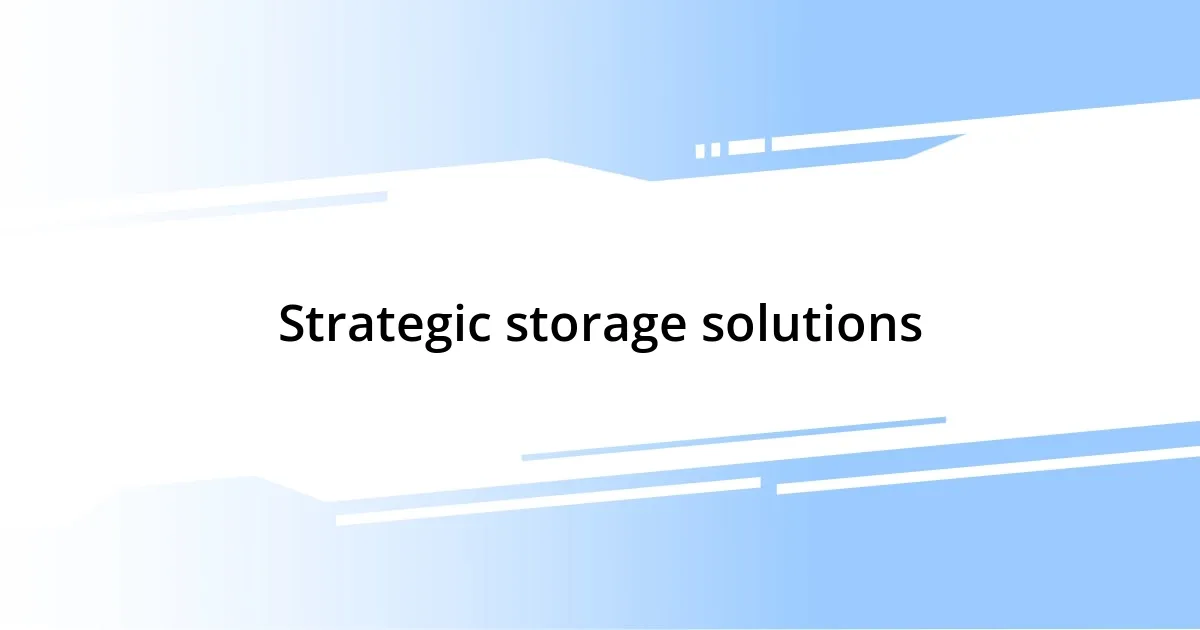 Strategic storage solutions