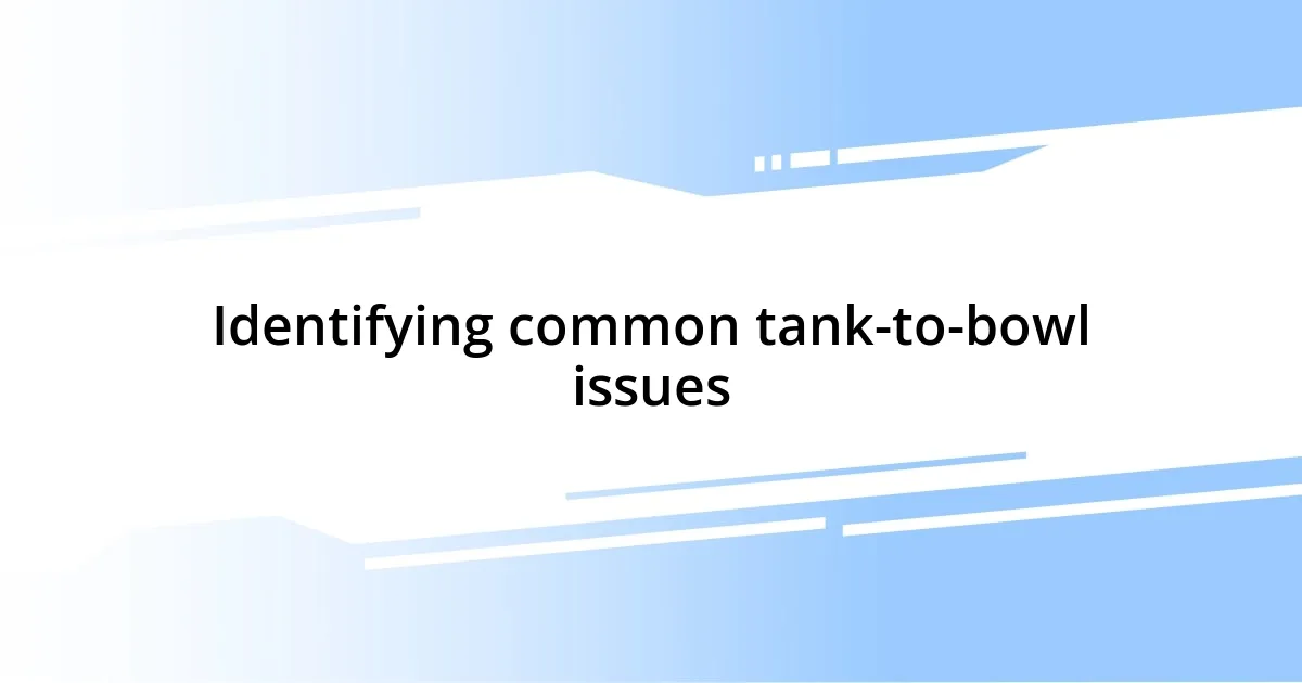 Identifying common tank-to-bowl issues