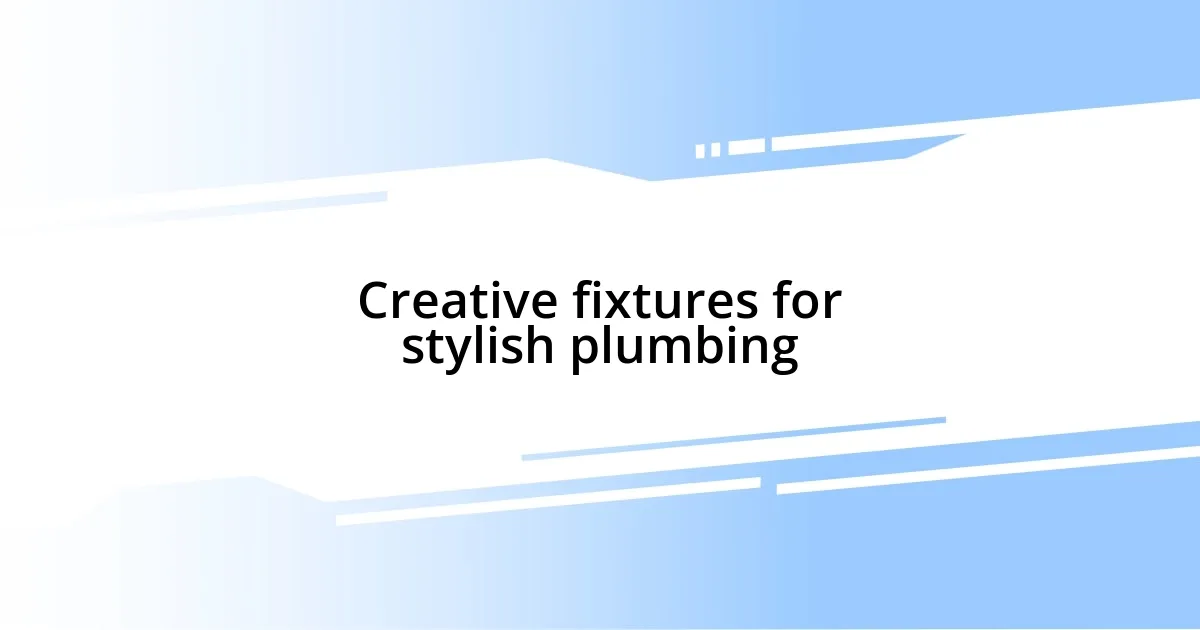 Creative fixtures for stylish plumbing