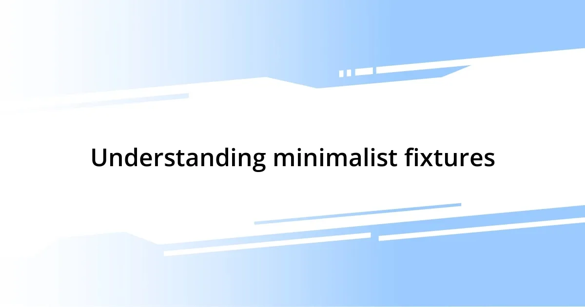 Understanding minimalist fixtures