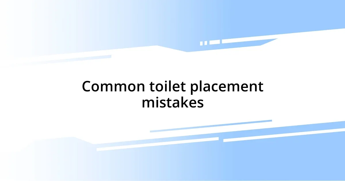 Common toilet placement mistakes