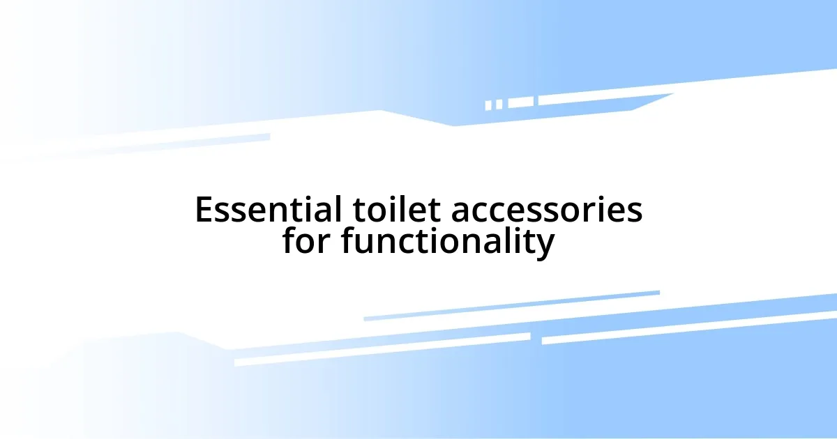 Essential toilet accessories for functionality