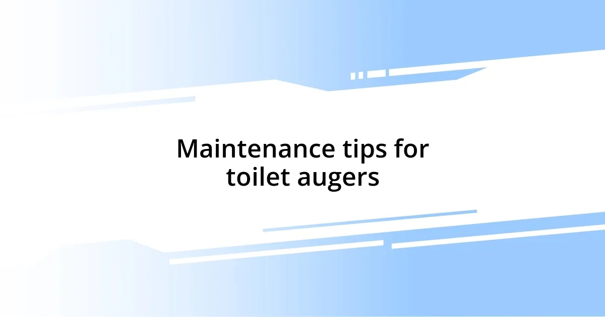 Maintenance tips for toilet augers