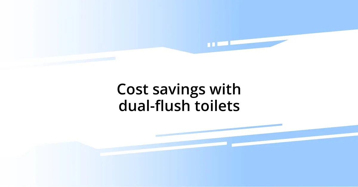 Cost savings with dual-flush toilets