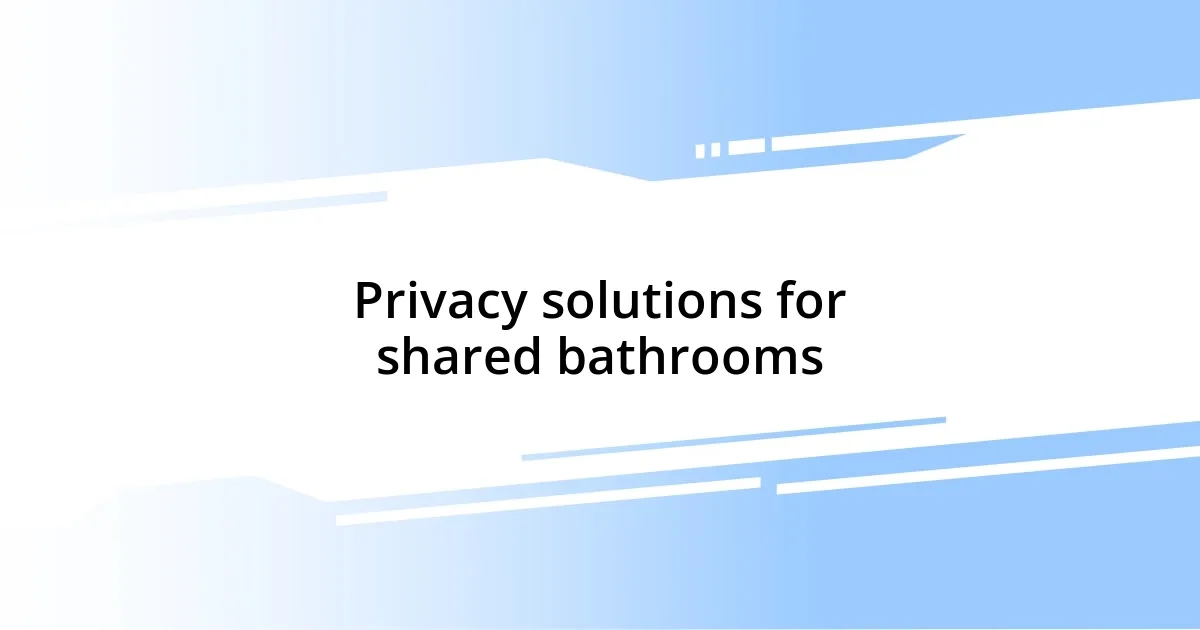 Privacy solutions for shared bathrooms