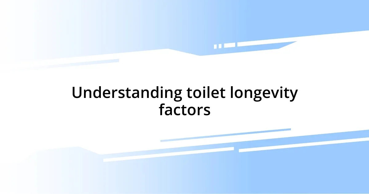 Understanding toilet longevity factors