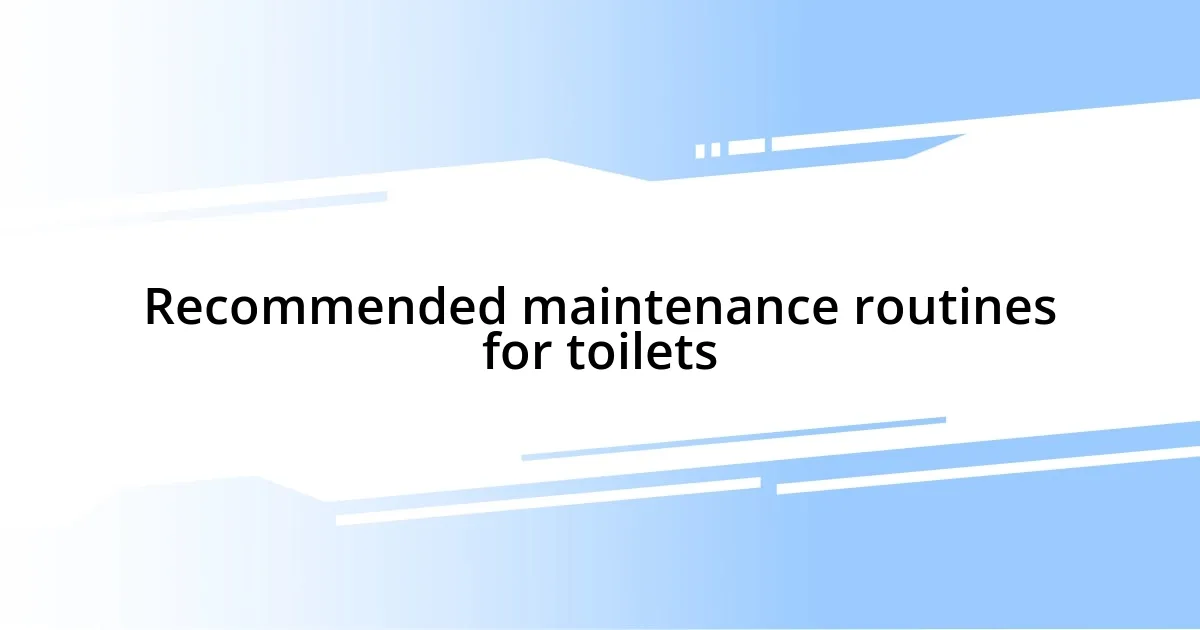 Recommended maintenance routines for toilets