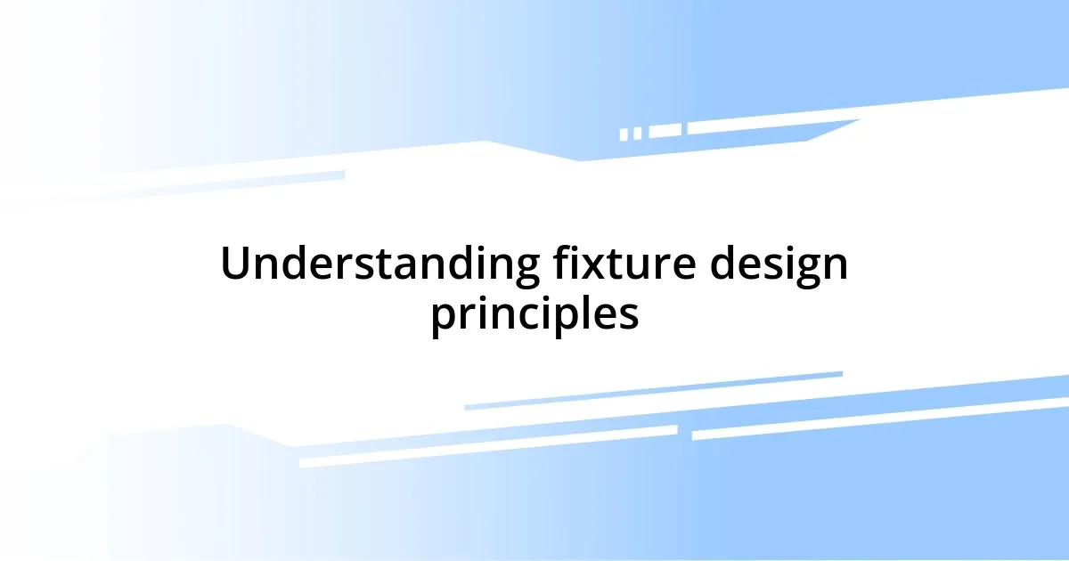 Understanding fixture design principles