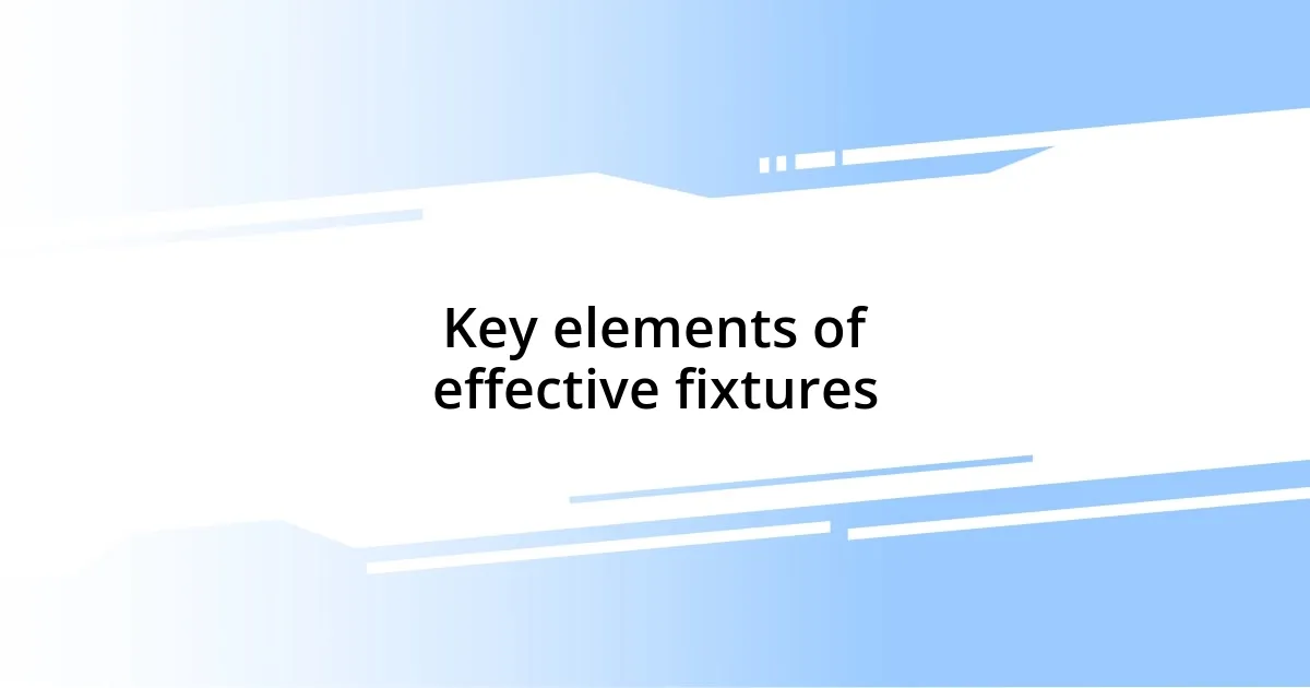 Key elements of effective fixtures