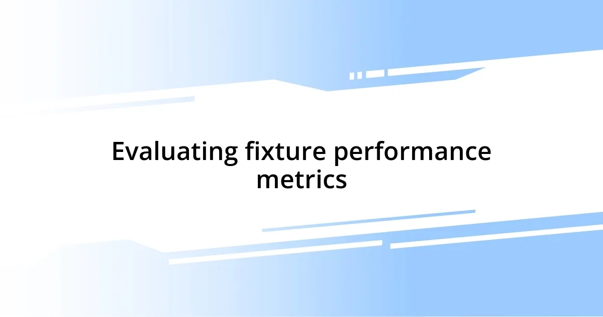 Evaluating fixture performance metrics