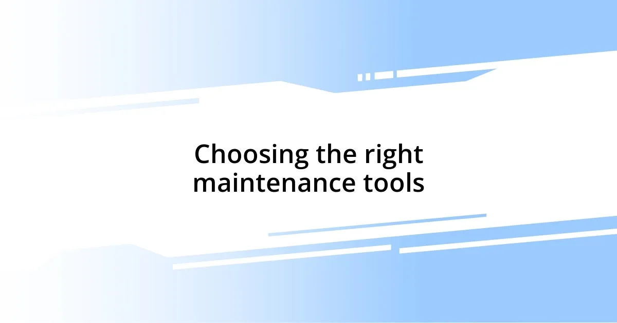 Choosing the right maintenance tools