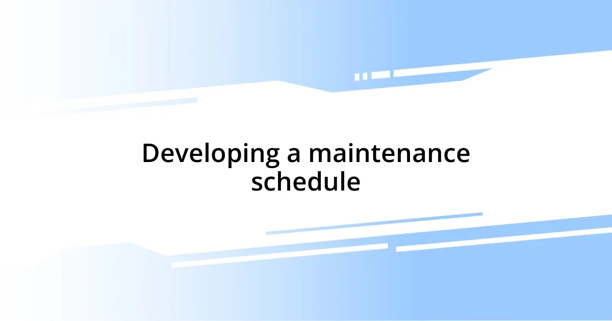 Developing a maintenance schedule