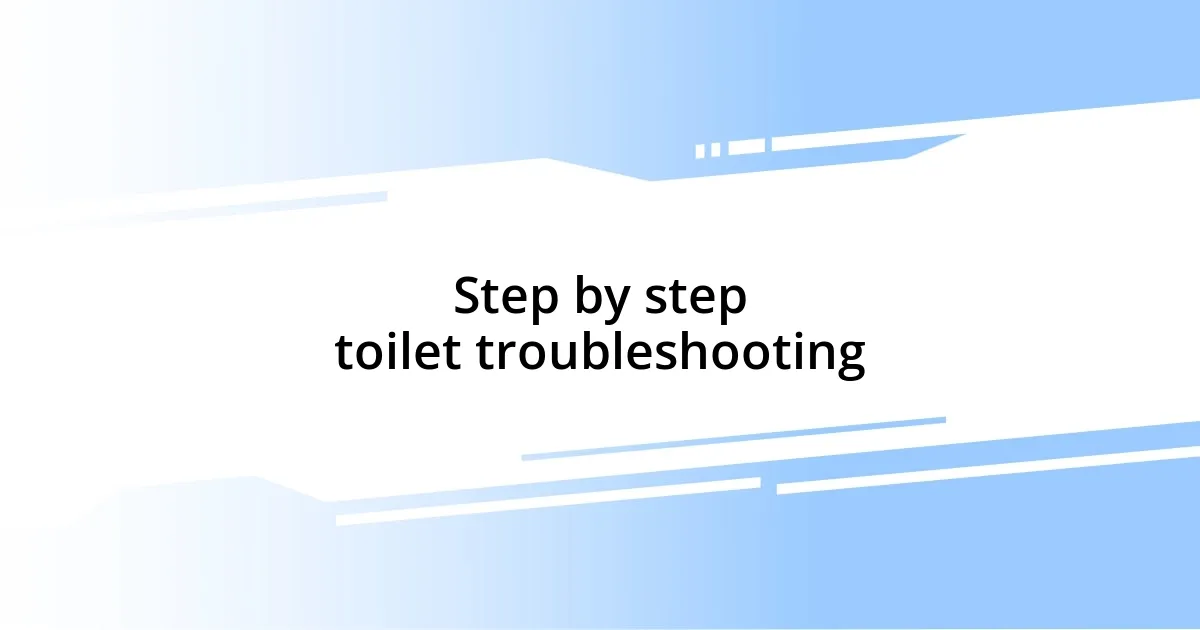 Step by step toilet troubleshooting