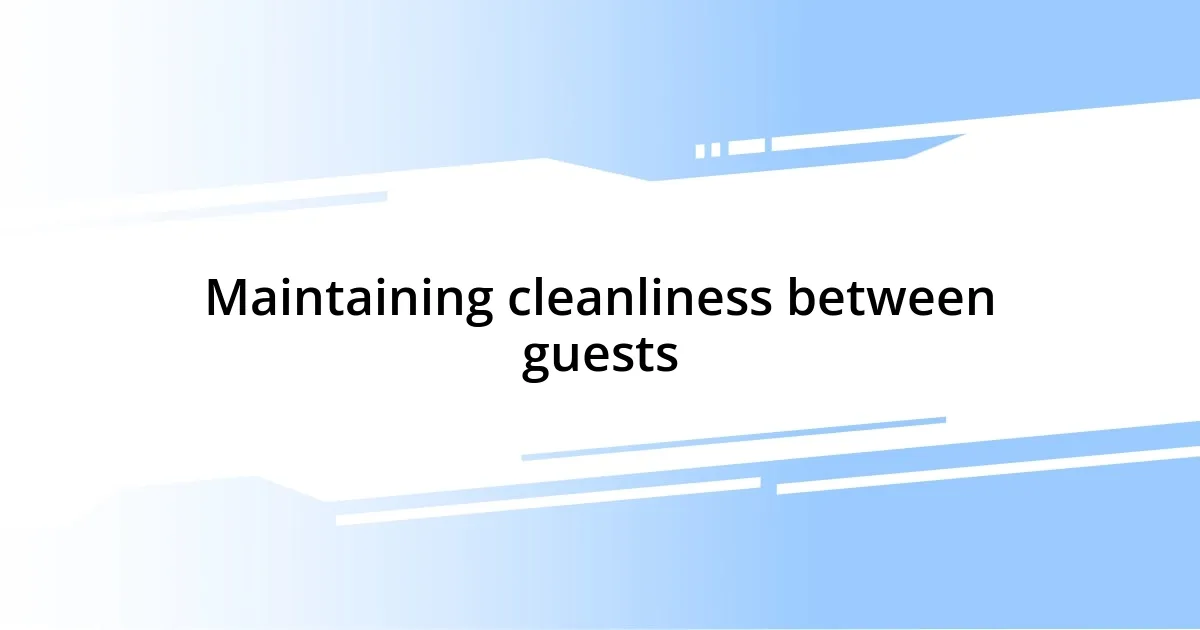 Maintaining cleanliness between guests