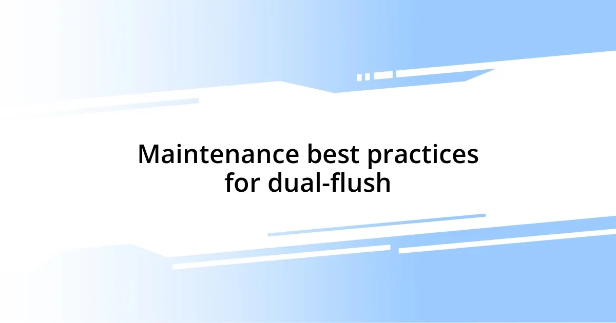 Maintenance best practices for dual-flush